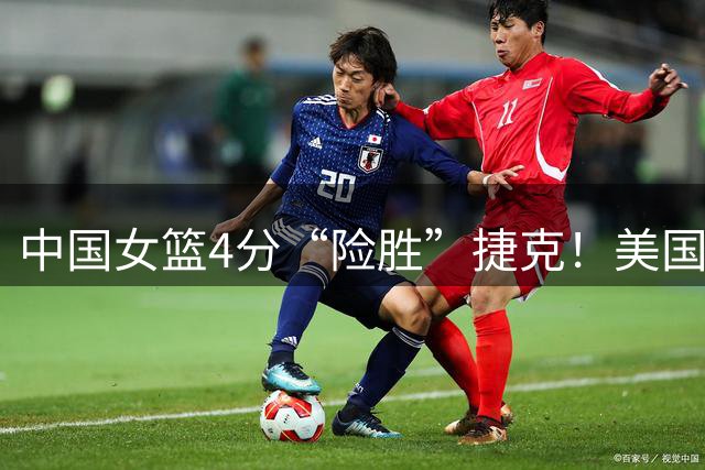 中国女篮4分“险胜”捷克！美国55-52意大利，中国上升至小组第3