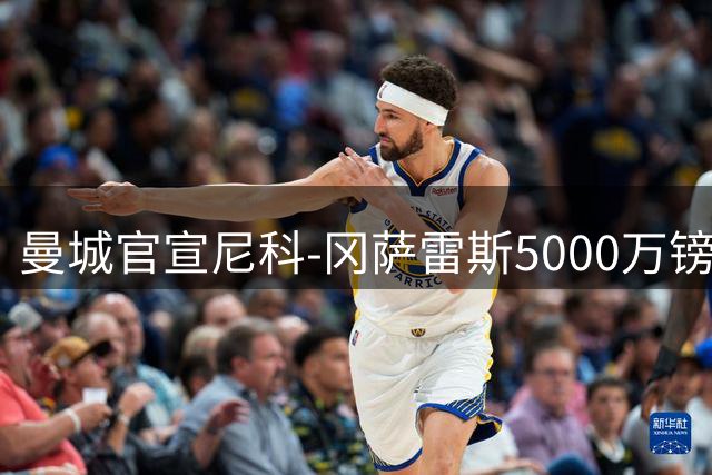 曼城官宣尼科-冈萨雷斯5000万镑转投纽卡