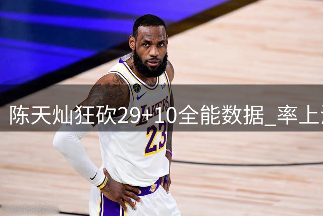陈天灿狂砍29+10全能数据 率上海交大险胜北大挺进AUBL四强